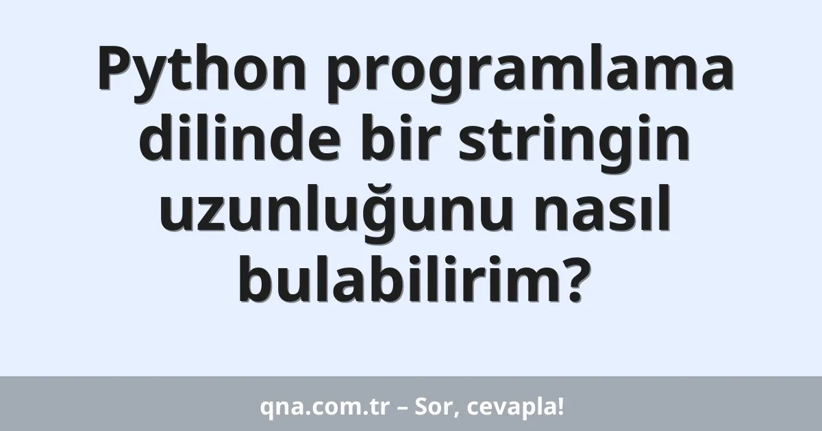Python programlama dilinde bir stringin uzunluğunu nasıl bulabilirim?