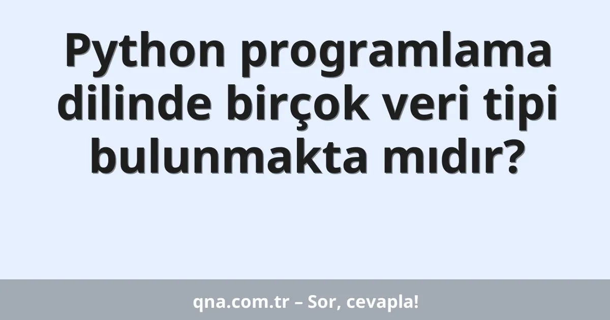 Python programlama dilinde birçok veri tipi bulunmakta mıdır?