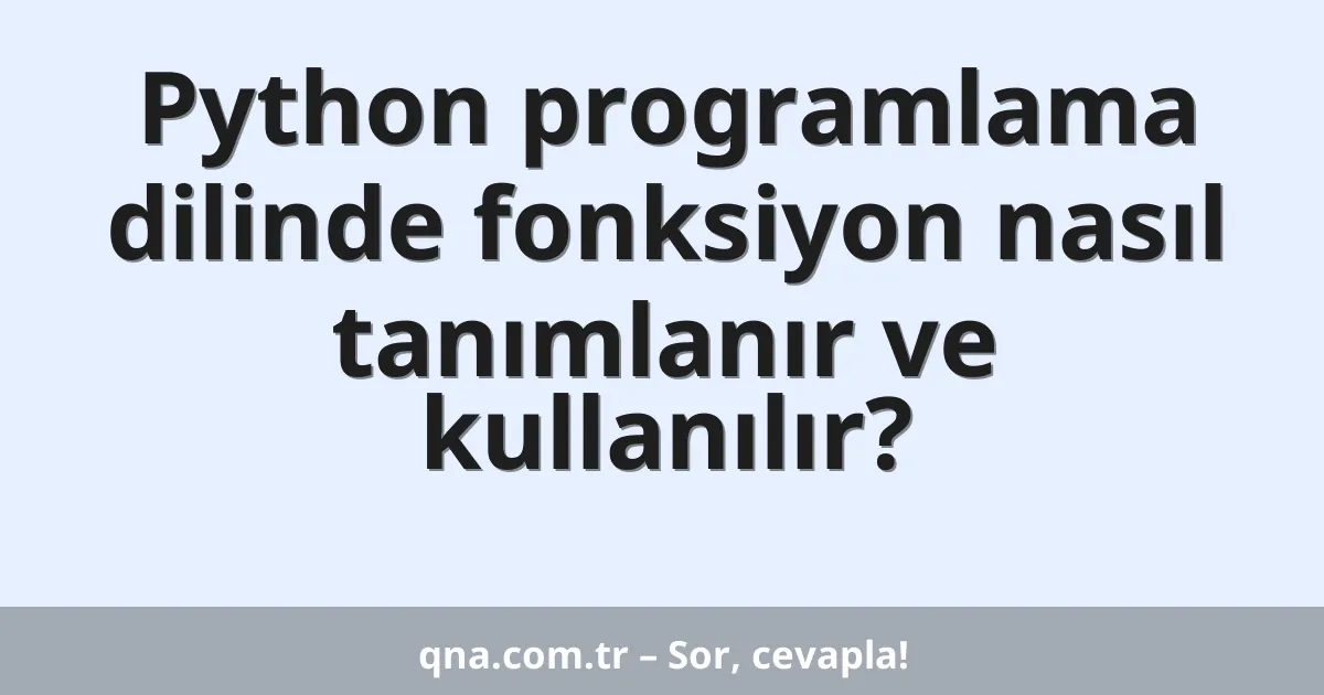 Python programlama dilinde fonksiyon nasıl tanımlanır ve kullanılır?