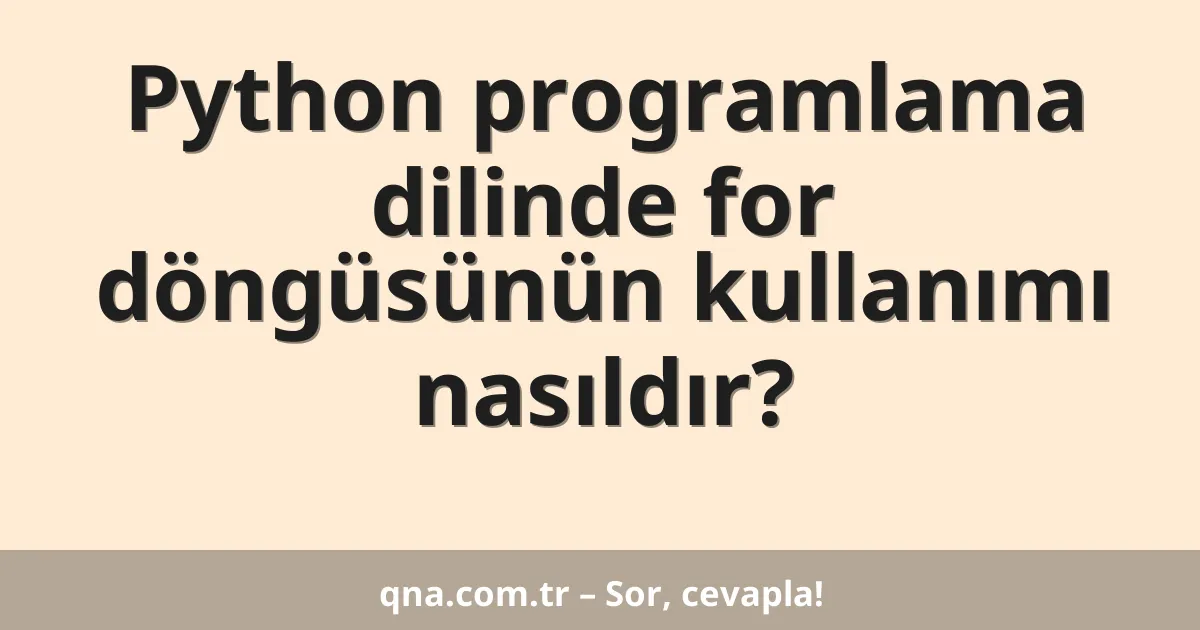 Python programlama dilinde for döngüsünün kullanımı nasıldır?