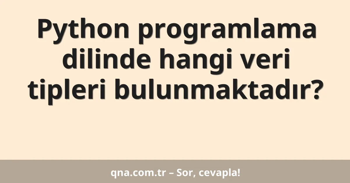 Python programlama dilinde hangi veri tipleri bulunmaktadır?
