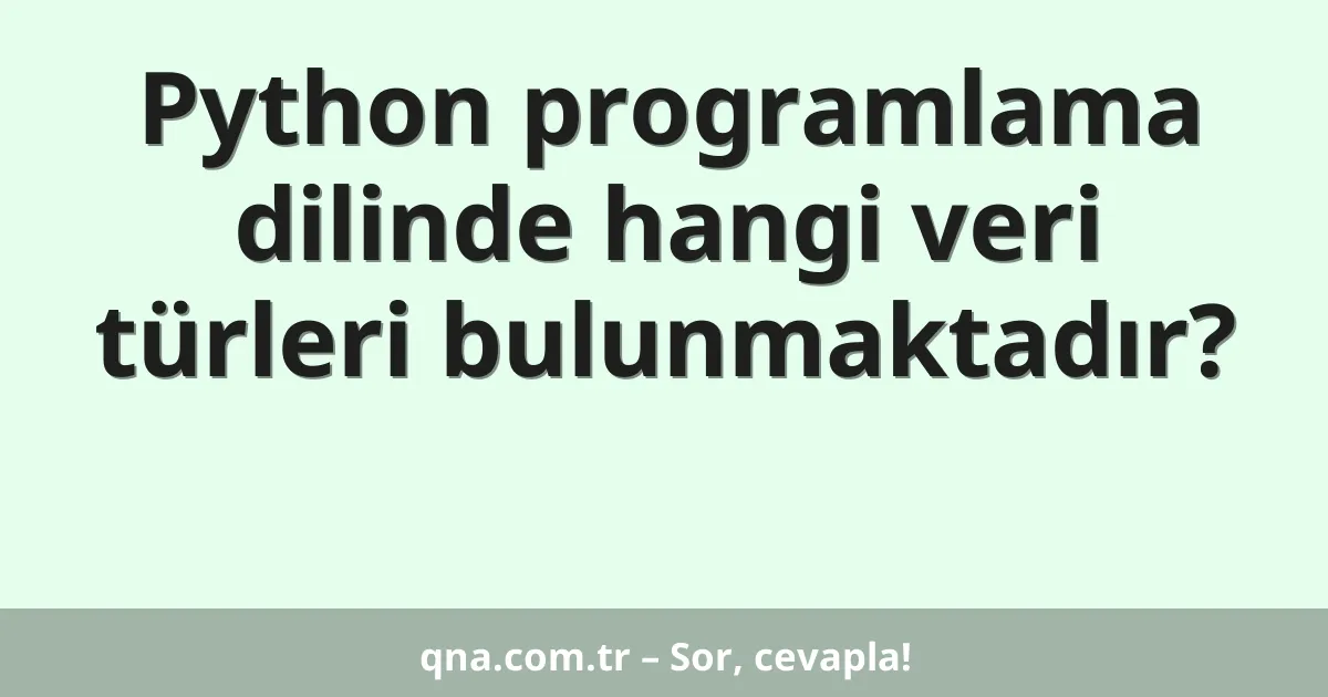 Python programlama dilinde hangi veri türleri bulunmaktadır?