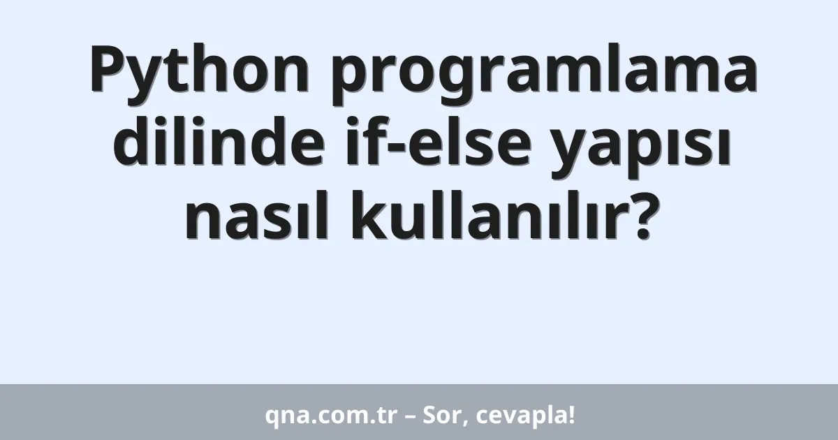 Python programlama dilinde if-else yapısı nasıl kullanılır?