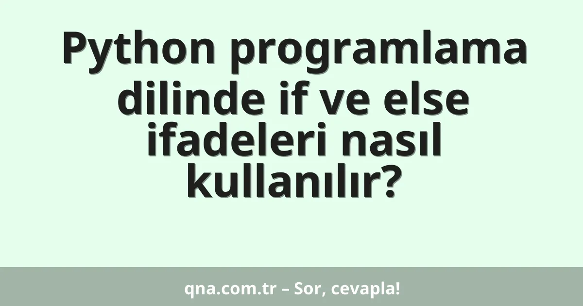 Python programlama dilinde if ve else ifadeleri nasıl kullanılır?