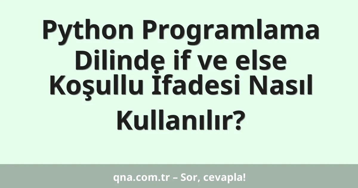 Python Programlama Dilinde if ve else Koşullu İfadesi Nasıl Kullanılır?