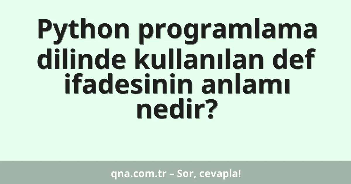 Python programlama dilinde kullanılan def ifadesinin anlamı nedir?
