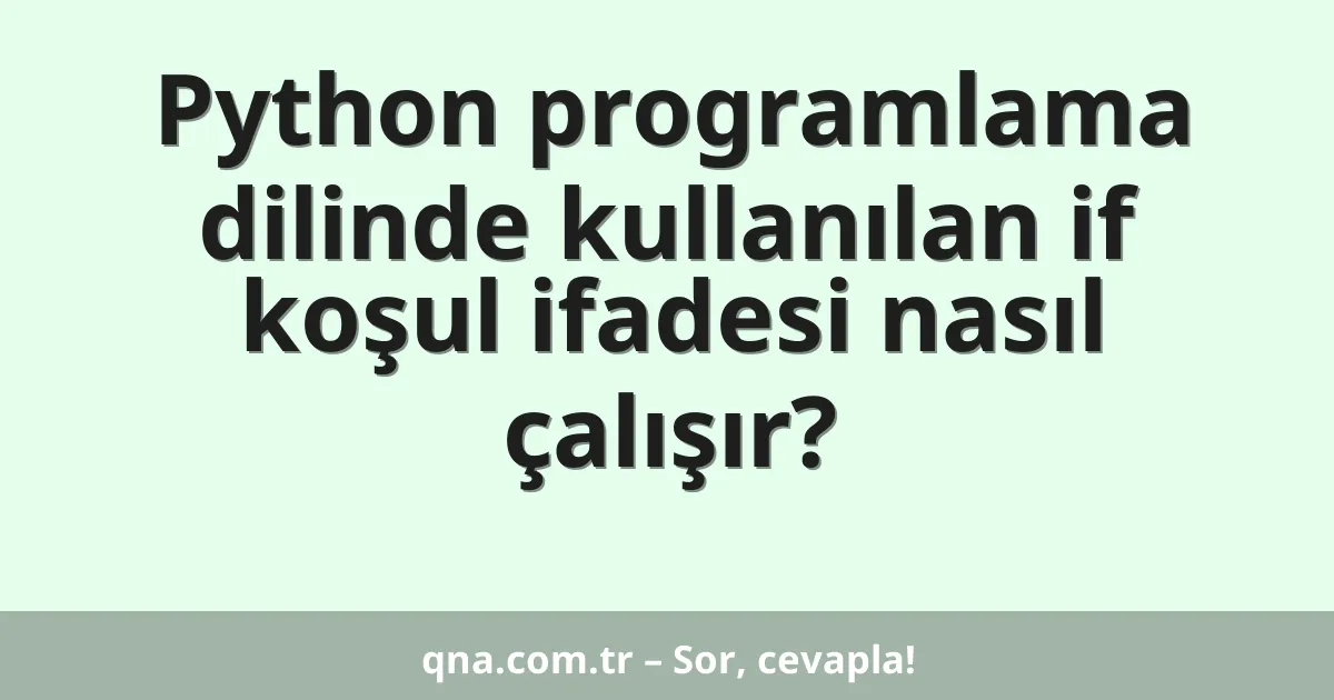 Python programlama dilinde kullanılan if koşul ifadesi nasıl çalışır?