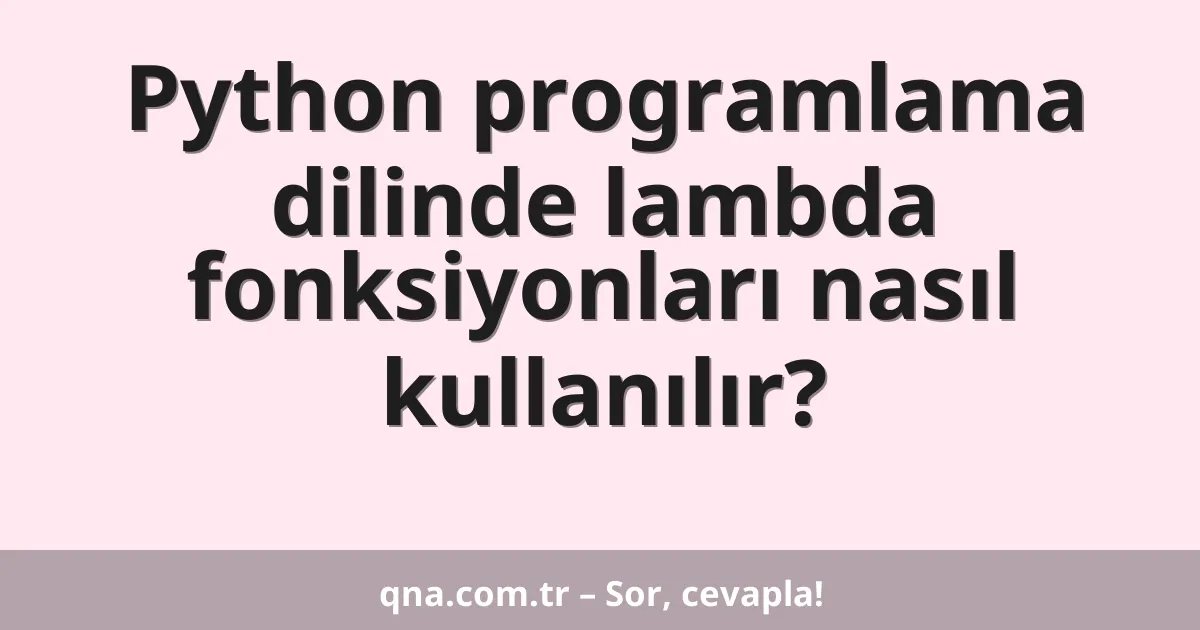 Python programlama dilinde lambda fonksiyonları nasıl kullanılır?