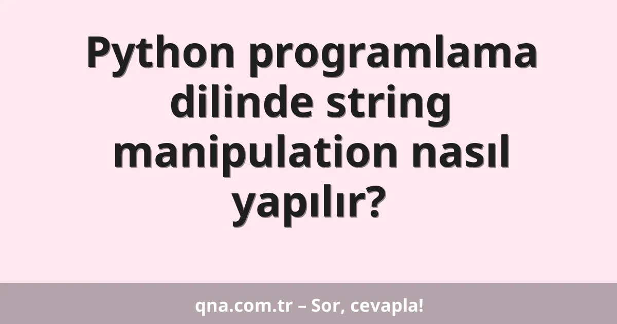 Python programlama dilinde string manipulation nasıl yapılır?