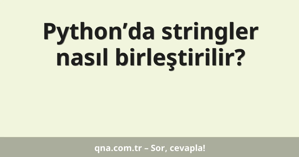 Python programlama dilinde stringler nasıl birleştirilir?