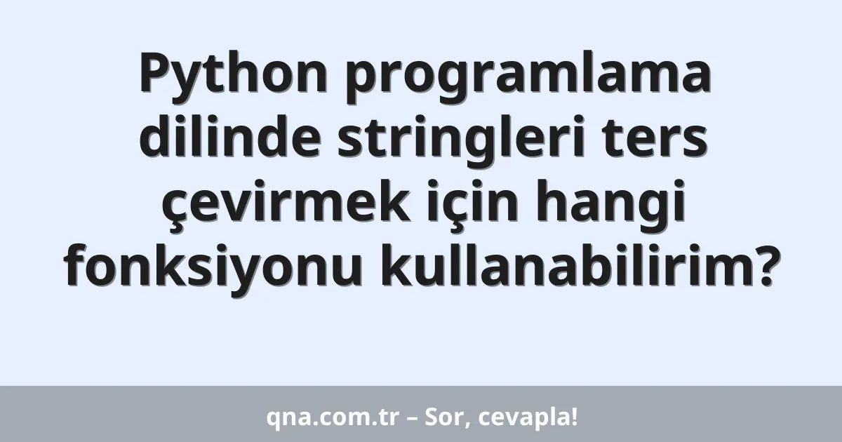 Python programlama dilinde stringleri ters çevirmek için hangi fonksiyonu kullanabilirim?