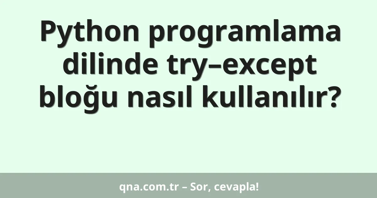 Python programlama dilinde try–except bloğu nasıl kullanılır?