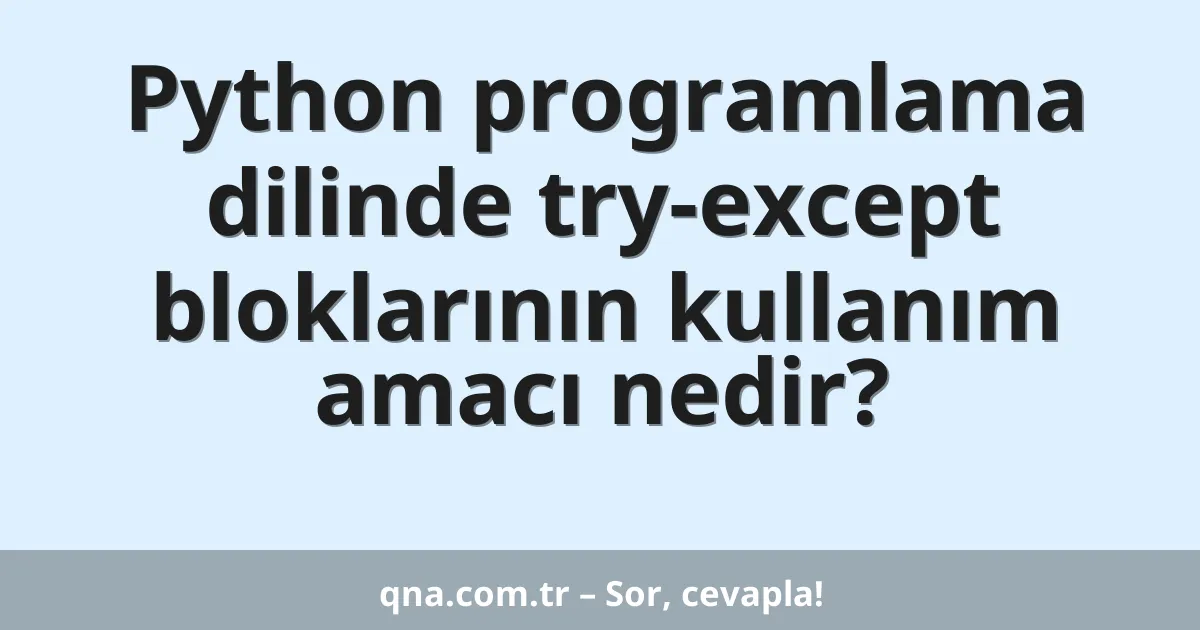 Python programlama dilinde try-except bloklarının kullanım amacı nedir?