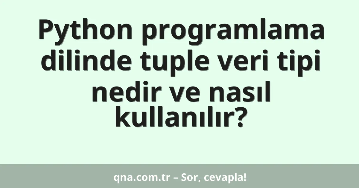 Python programlama dilinde tuple veri tipi nedir ve nasıl kullanılır?
