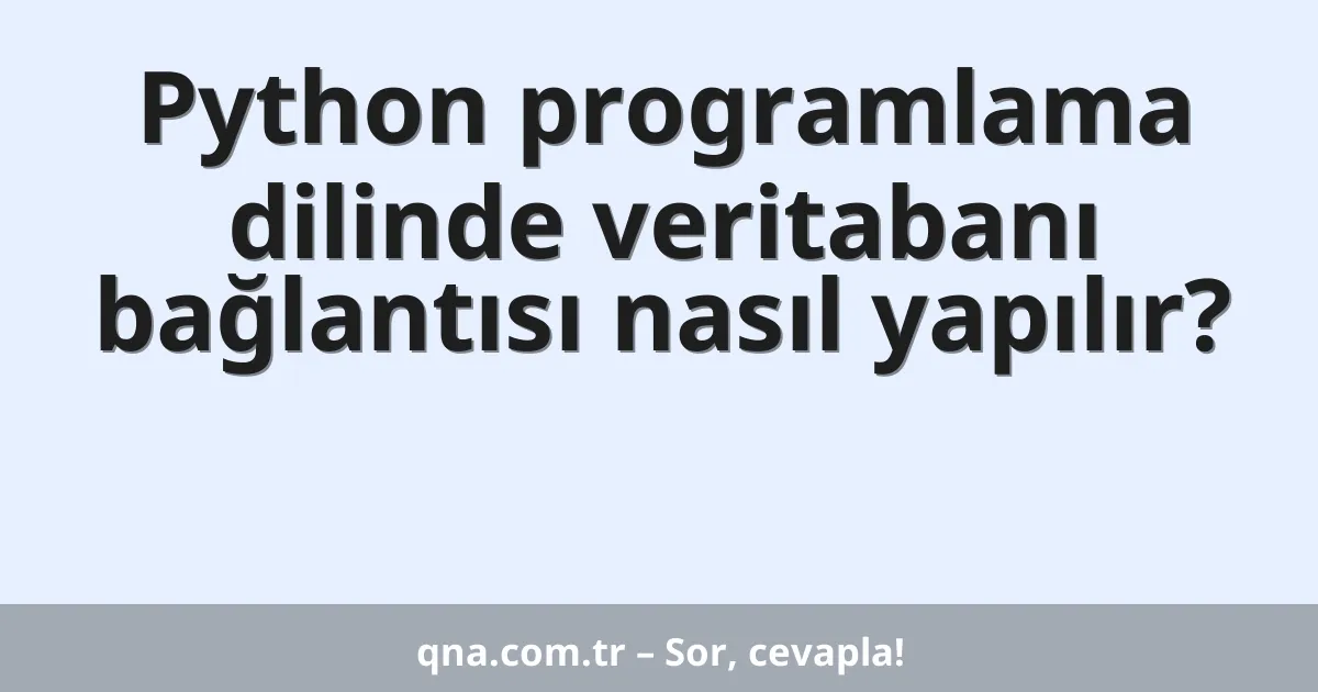 Python programlama dilinde veritabanı bağlantısı nasıl yapılır?
