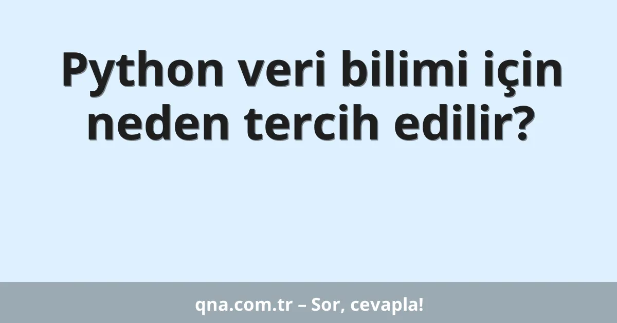 Python veri bilimi için neden tercih edilir?