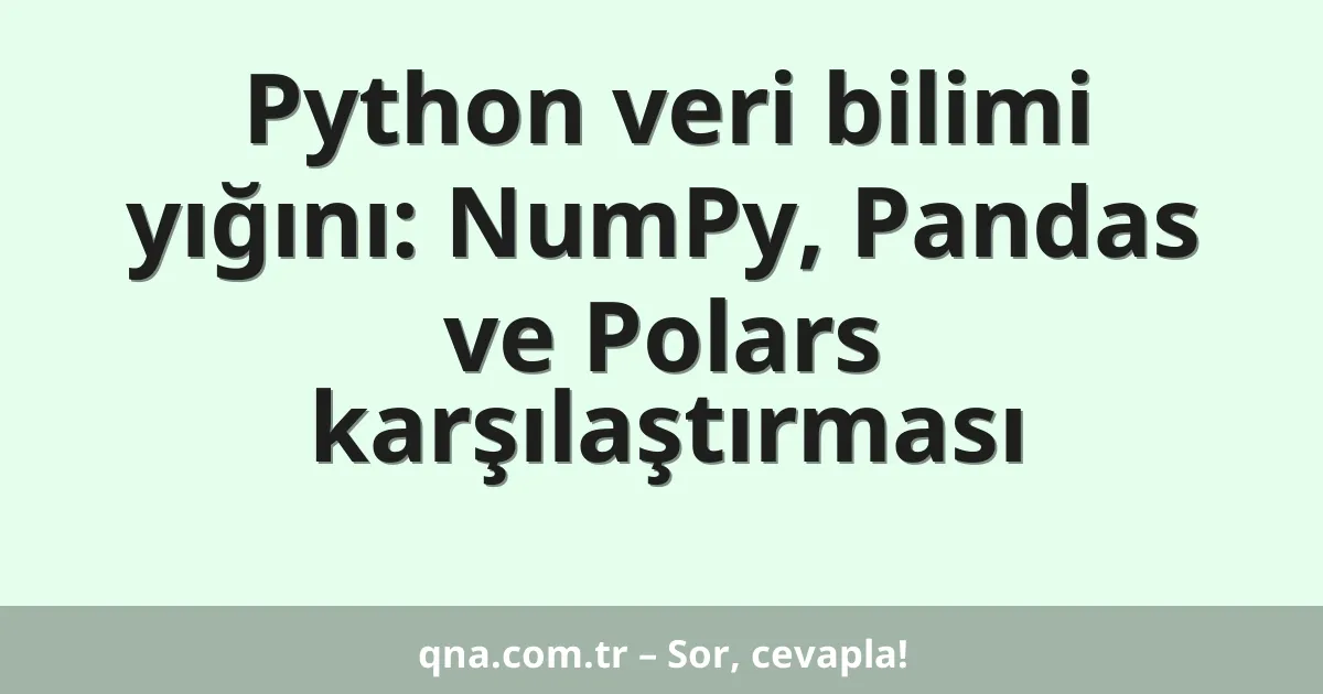 Python veri bilimi yığını: NumPy, Pandas ve Polars karşılaştırması