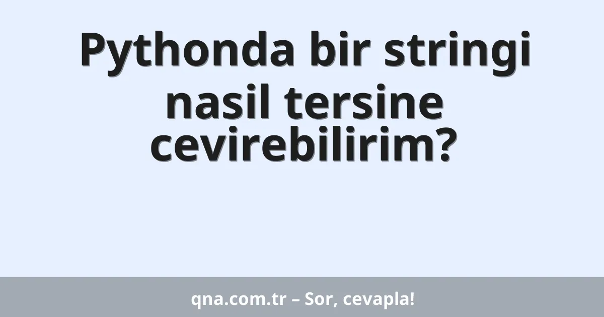 Pythonda bir stringi nasil tersine cevirebilirim?