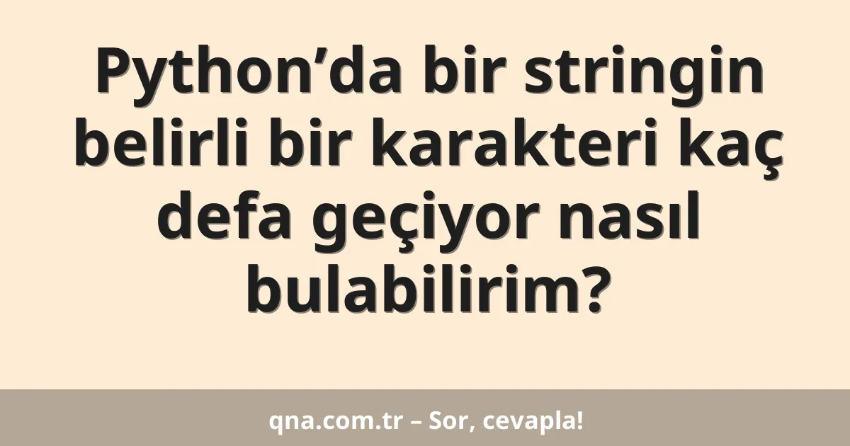 Pythonda bir stringin belirli bir karakteri kaç defa geçiyor nasıl bulabilirim?