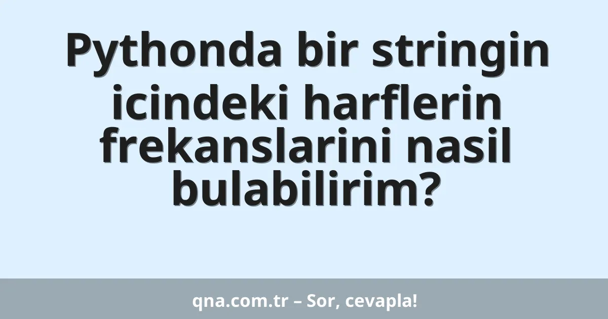Pythonda bir stringin icindeki harflerin frekanslarini nasil bulabilirim?