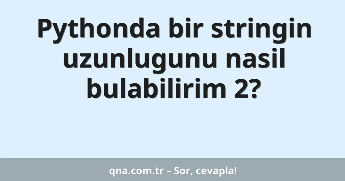 Pythonda bir stringin uzunlugunu nasil bulabilirim 2?