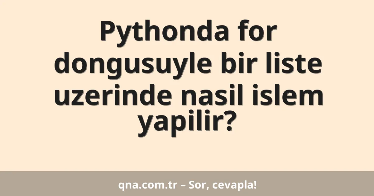 Pythonda for dongusuyle bir liste uzerinde nasil islem yapilir?