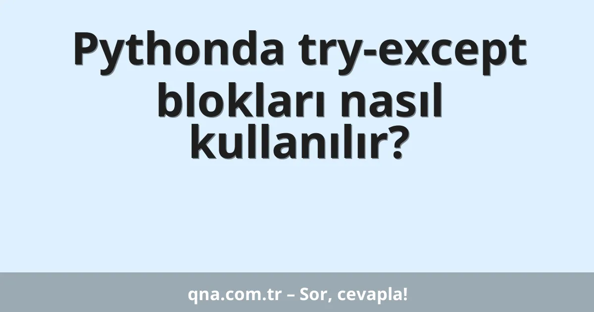 Pythonda try-except blokları nasıl kullanılır?