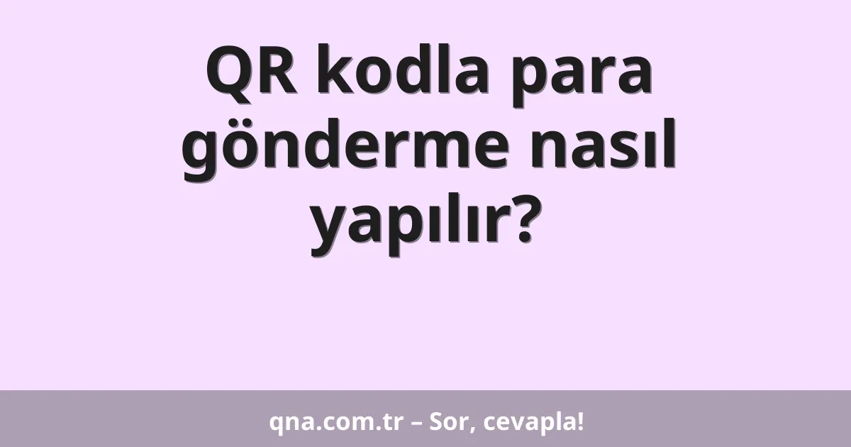 QR kodla para gönderme nasıl yapılır?