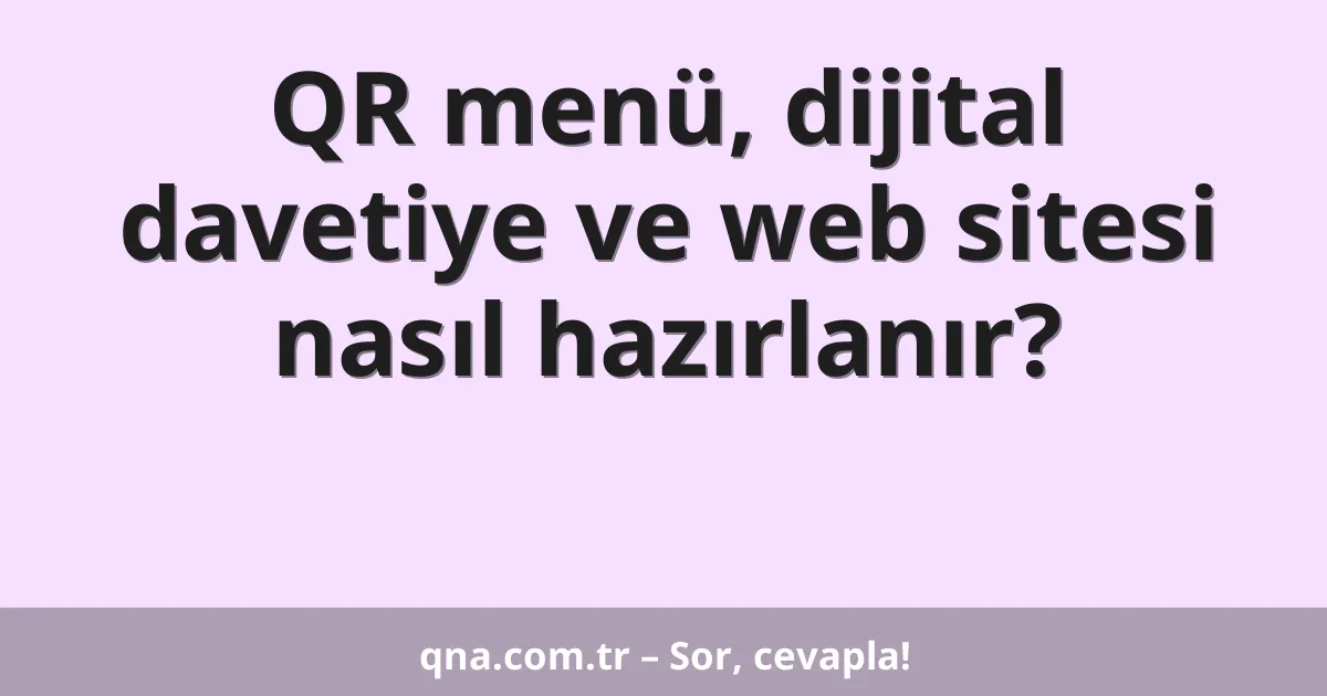 QR menü, dijital davetiye ve web sitesi nasıl hazırlanır?