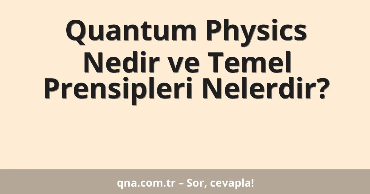 Quantum Physics Nedir ve Temel Prensipleri Nelerdir?