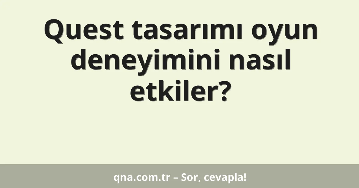 Quest tasarımı oyun deneyimini nasıl etkiler?