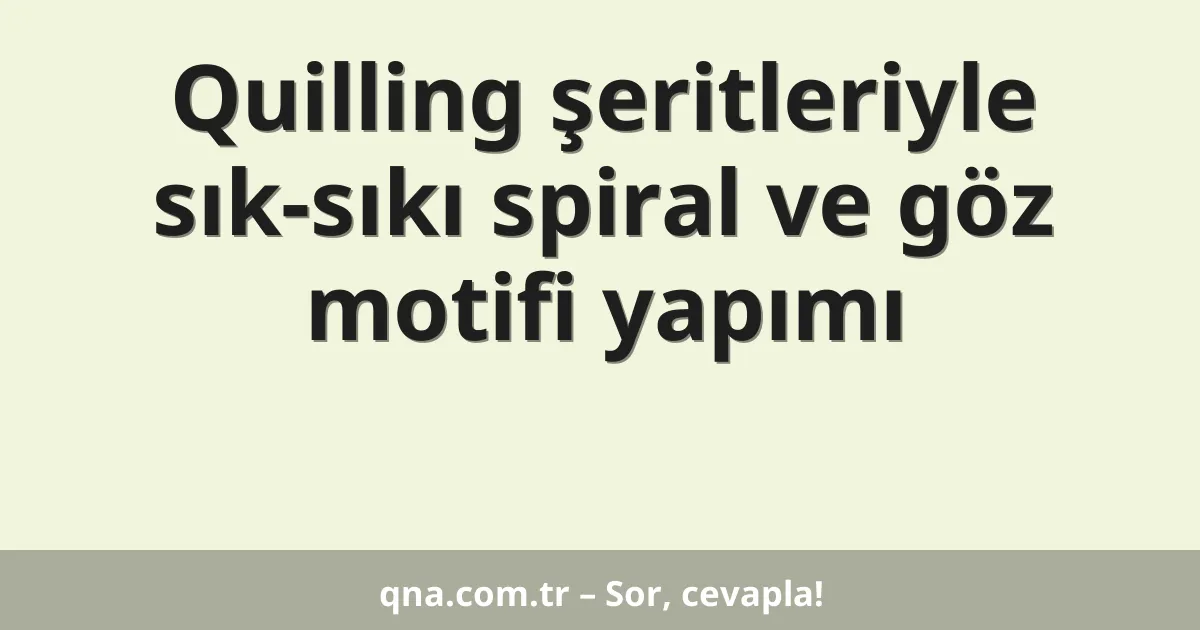 Quilling şeritleriyle sık-sıkı spiral ve göz motifi yapımı