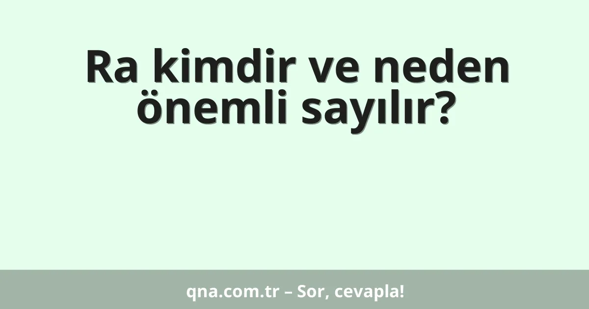 Ra kimdir ve neden önemli sayılır?