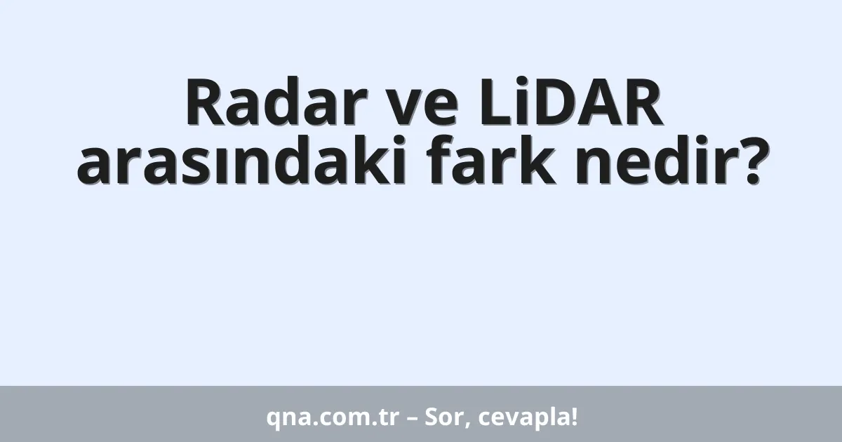 Radar ve LiDAR arasındaki fark nedir?