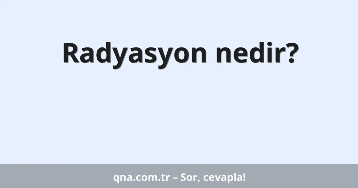 Radyasyon nedir?