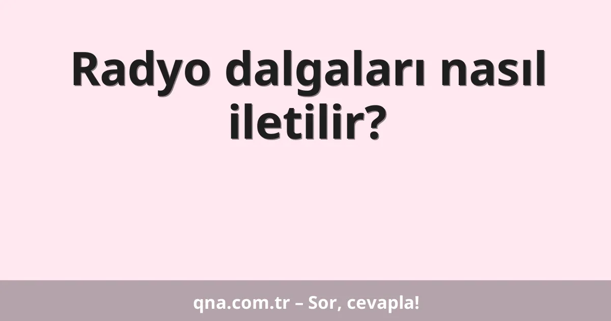 Radyo dalgaları nasıl iletilir?
