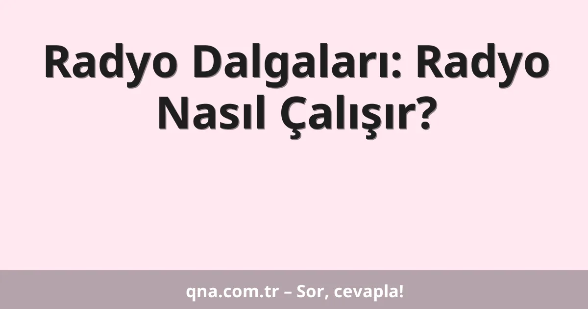 Radyo Dalgaları: Radyo Nasıl Çalışır?