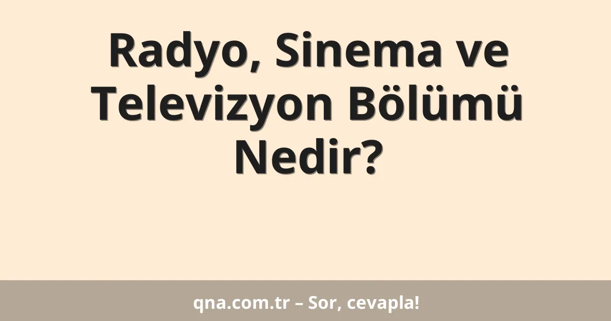 Radyo, Sinema ve Televizyon Bölümü Nedir?