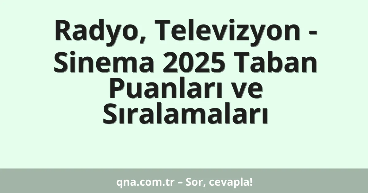 Radyo, Televizyon - Sinema 2025 Taban Puanları ve Sıralamaları