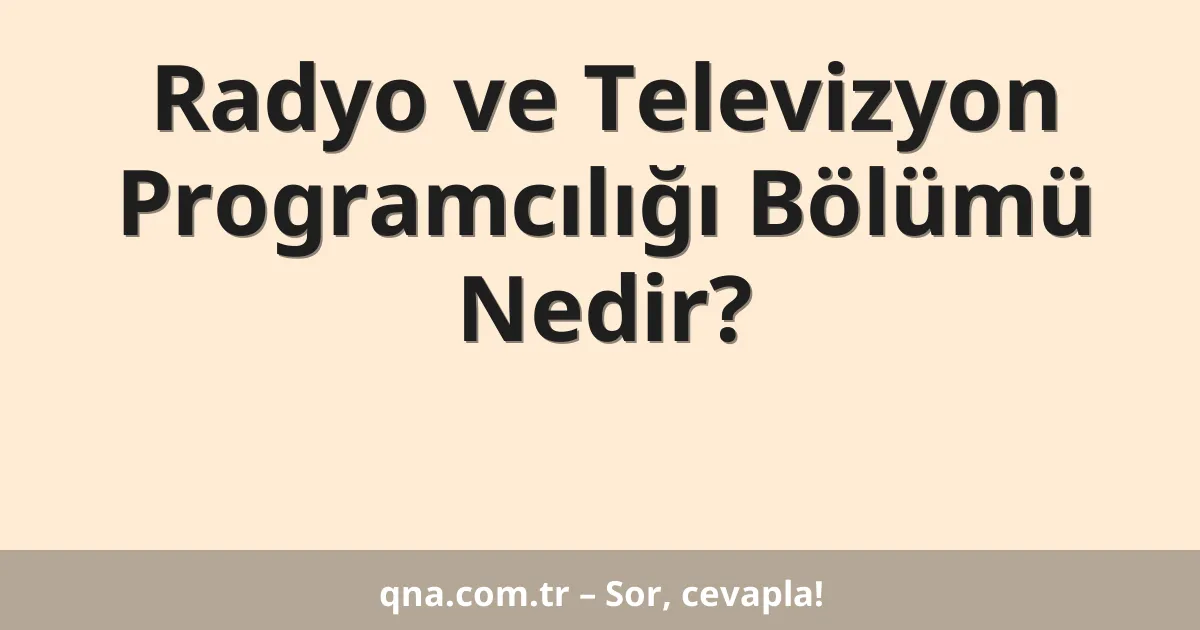 Radyo ve Televizyon Programcılığı Bölümü Nedir?