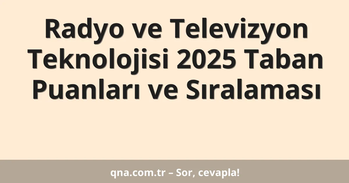 Radyo ve Televizyon Teknolojisi 2025 Taban Puanları ve Sıralaması