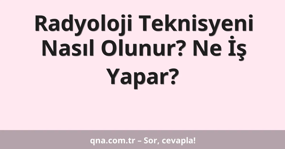 Radyoloji Teknisyeni Nasıl Olunur? Ne İş Yapar?