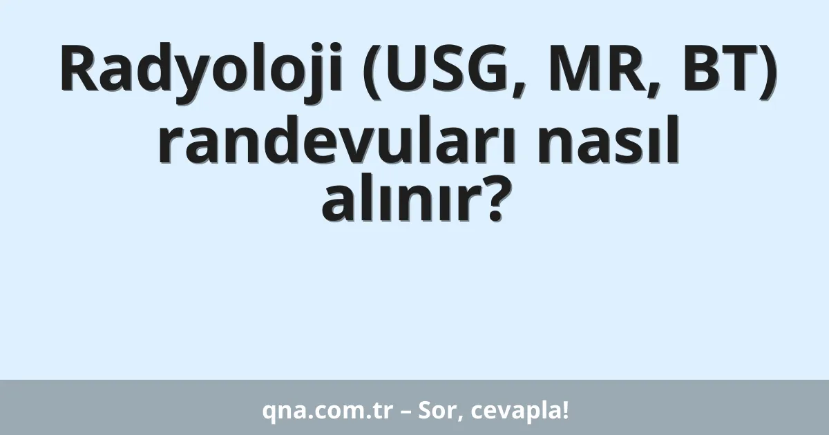 Radyoloji (USG, MR, BT) randevuları nasıl alınır?