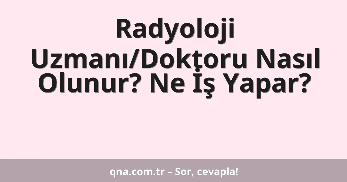 Radyoloji Uzmanı/Doktoru Nasıl Olunur? Ne İş Yapar?