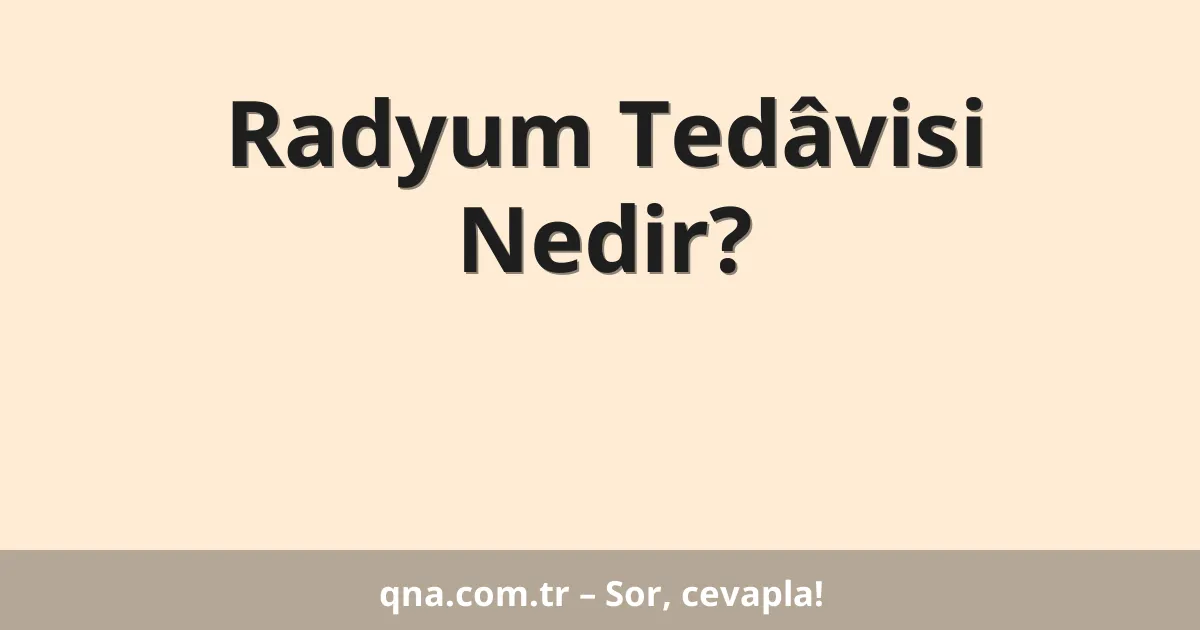 Radyum Tedâvisi Nedir?