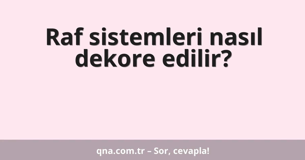 Raf sistemleri nasıl dekore edilir?
