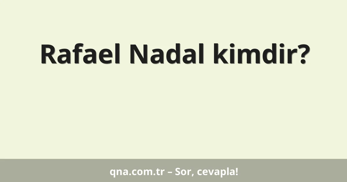 Rafael Nadal kimdir?