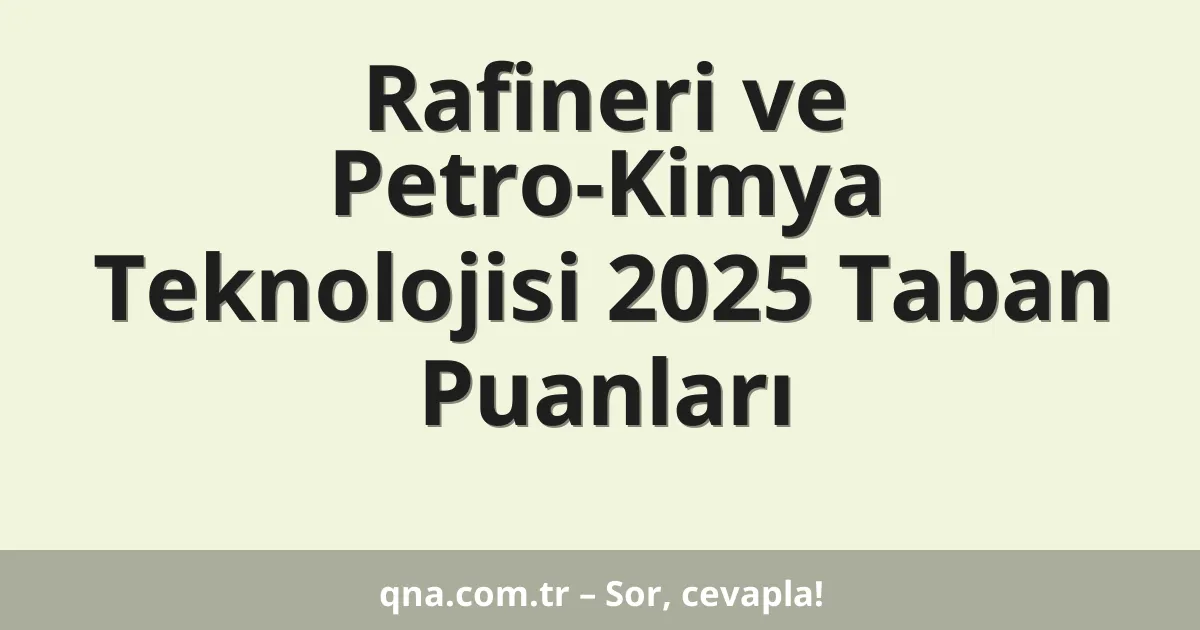 Rafineri ve Petro-Kimya Teknolojisi 2025 Taban Puanları