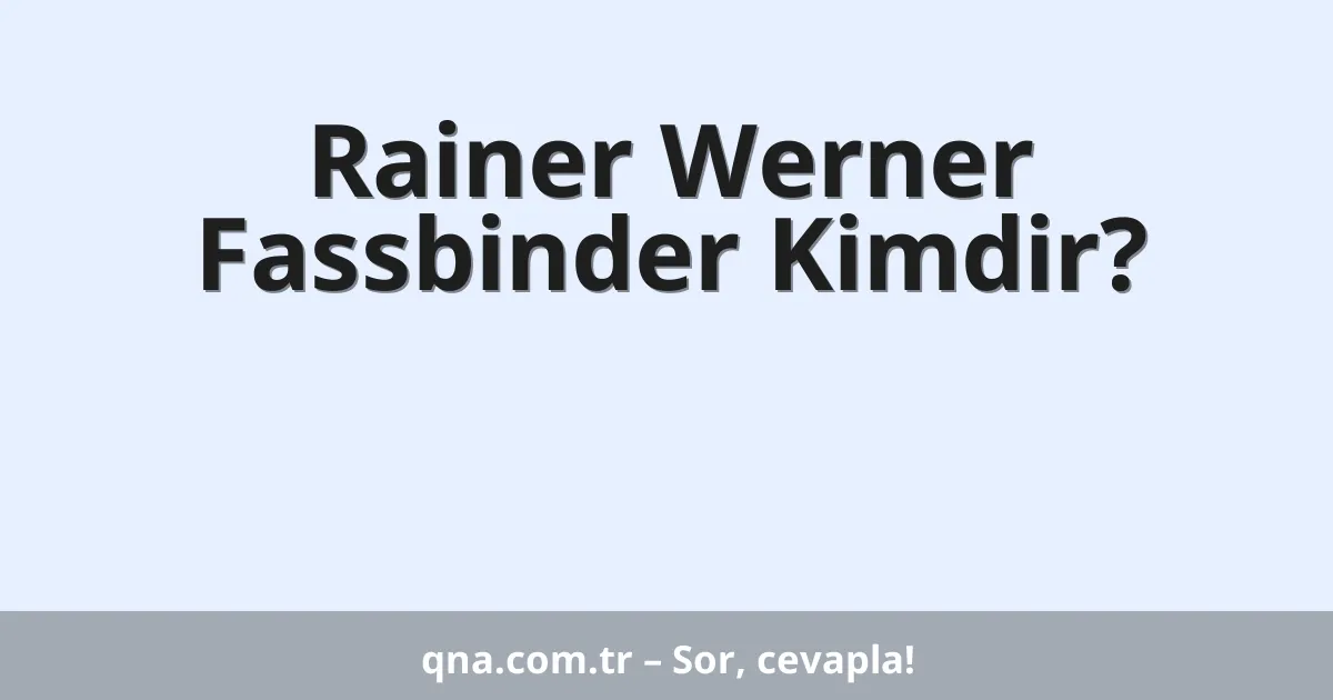 Rainer Werner Fassbinder Kimdir?