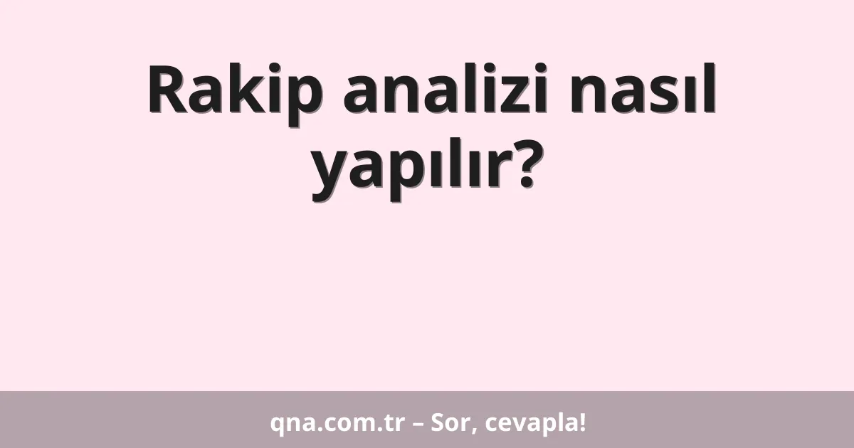 Rakip analizi nasıl yapılır?
